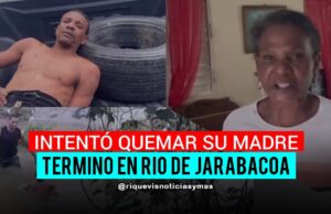 Waooo! Hombre intentó quemar y abusar de diferentes formas a su madre, en Jarabacoa – La Vega